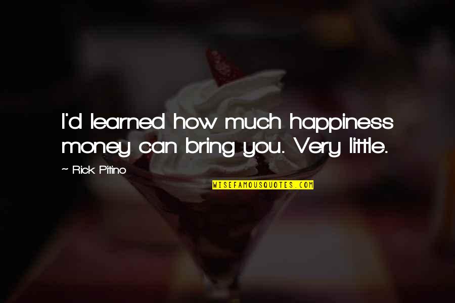 Bring Happiness Quotes By Rick Pitino: I'd learned how much happiness money can bring