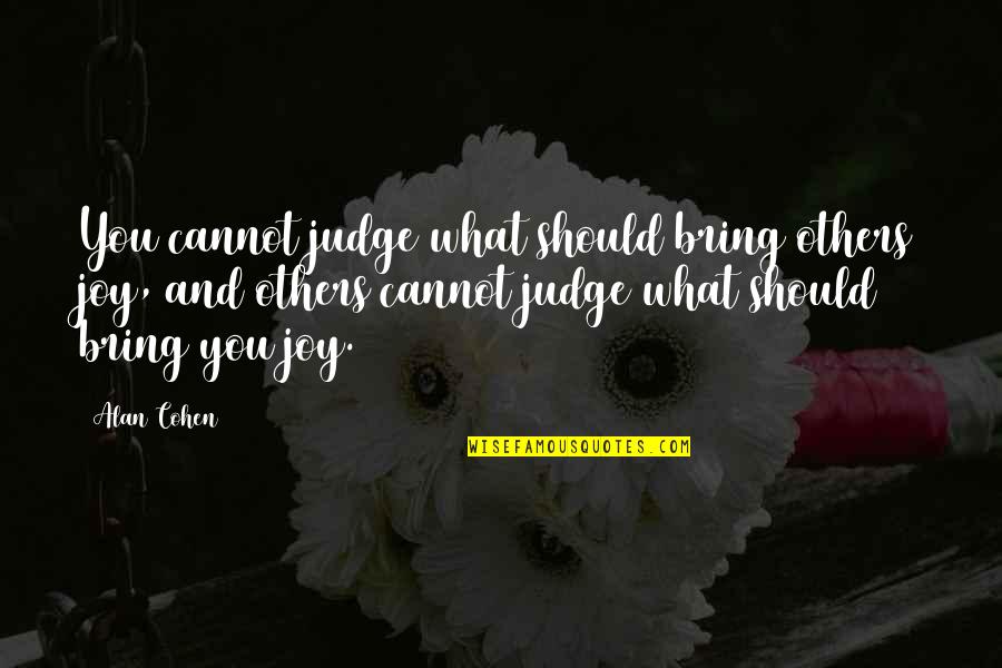 Bring Happiness To Others Quotes By Alan Cohen: You cannot judge what should bring others joy,