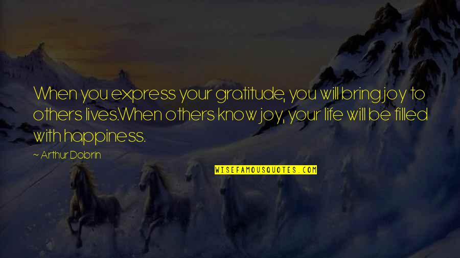 Bring Happiness To Others Quotes By Arthur Dobrin: When you express your gratitude, you will bring