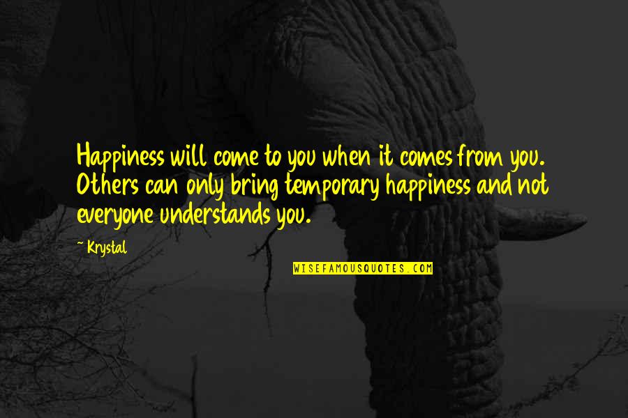 Bring Happiness To Others Quotes By Krystal: Happiness will come to you when it comes