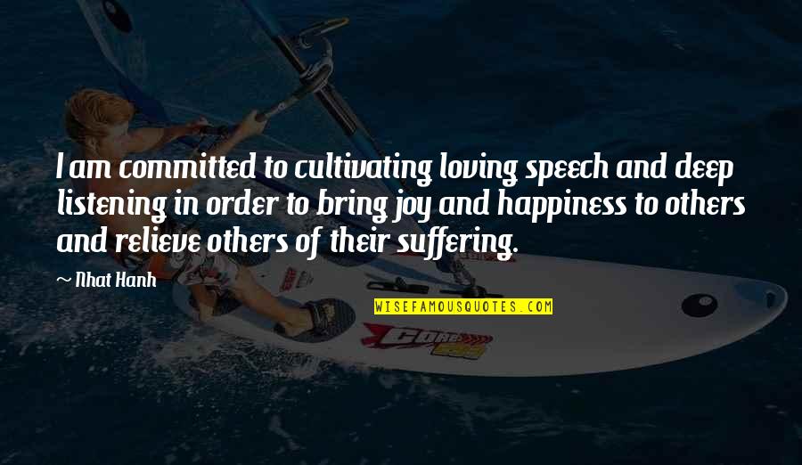 Bring Happiness To Others Quotes By Nhat Hanh: I am committed to cultivating loving speech and Bring Happiness To Others Quotes By Nhat Hanh: I am committed to cultivating loving speech and