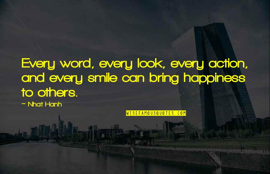 Bring Happiness To Others Quotes By Nhat Hanh: Every word, every look, every action, and every