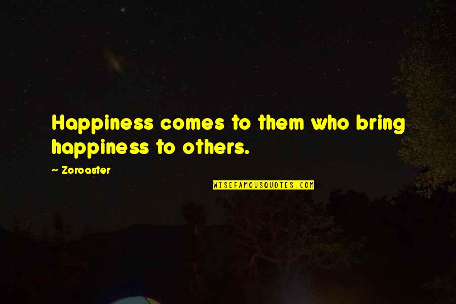Bring Happiness To Others Quotes By Zoroaster: Happiness comes to them who bring happiness to