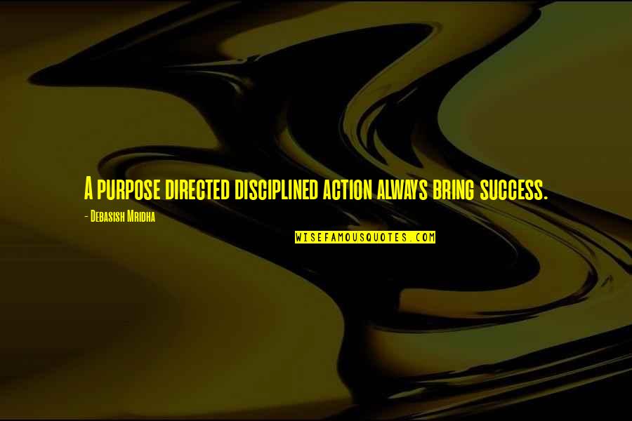 Bring Happiness To Your Life Quotes By Debasish Mridha: A purpose directed disciplined action always bring success.