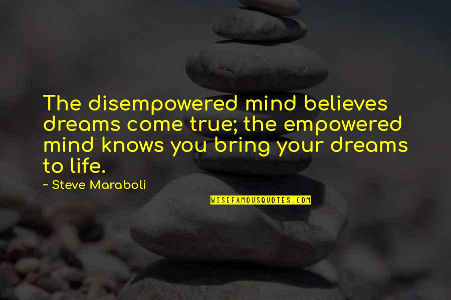 Bring Happiness To Your Life Quotes By Steve Maraboli: The disempowered mind believes dreams come true; the