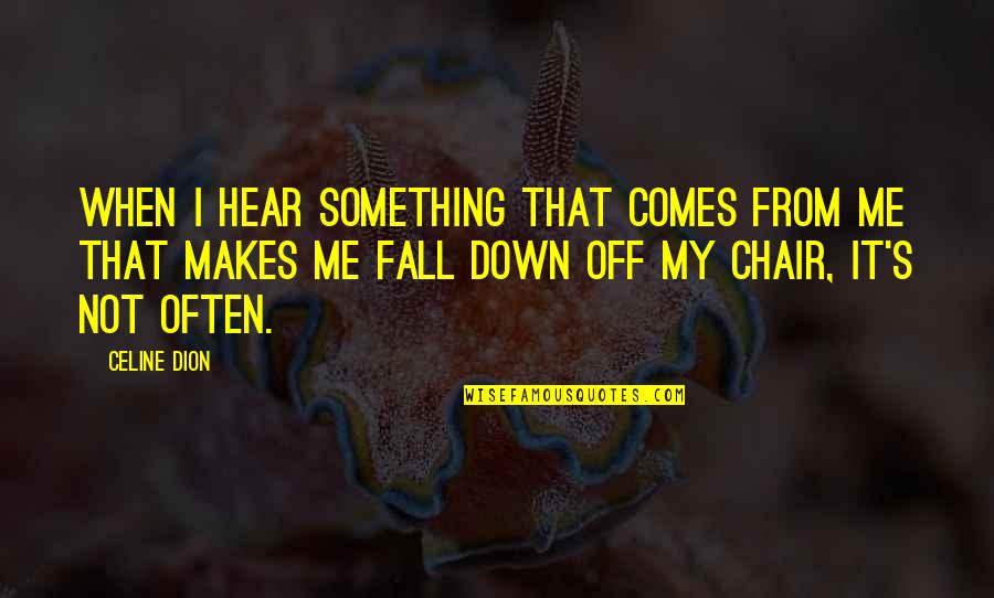 Bring Her Back To Me Quotes By Celine Dion: When I hear something that comes from me