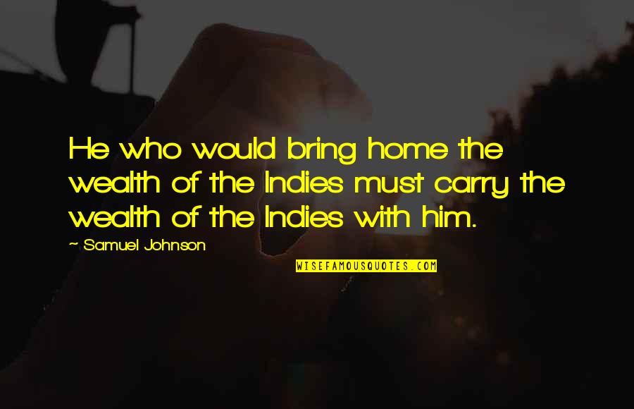 Bring Him Home Quotes By Samuel Johnson: He who would bring home the wealth of