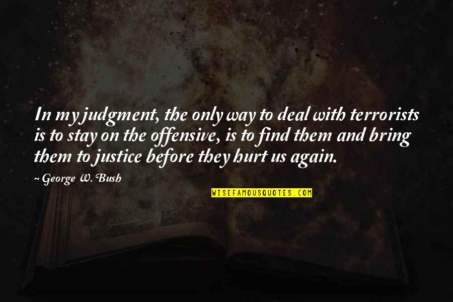 Bring Hurt Quotes By George W. Bush: In my judgment, the only way to deal Bring Hurt Quotes By George W. Bush: In my judgment, the only way to deal
