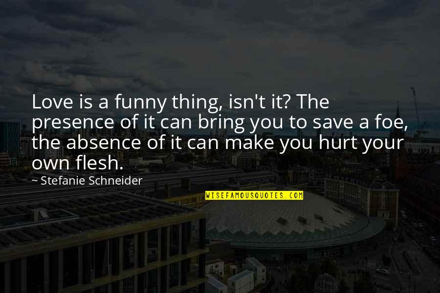 Bring Hurt Quotes By Stefanie Schneider: Love is a funny thing, isn't it? The