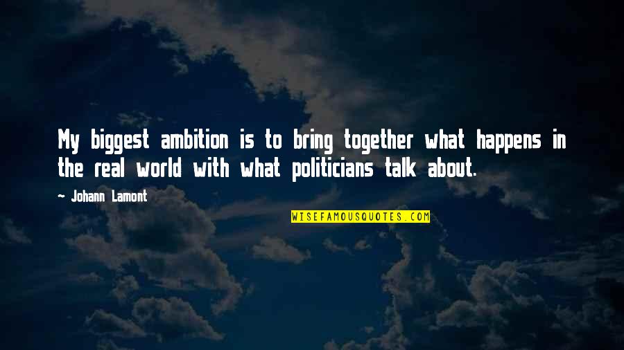Bring It All Together Quotes By Johann Lamont: My biggest ambition is to bring together what