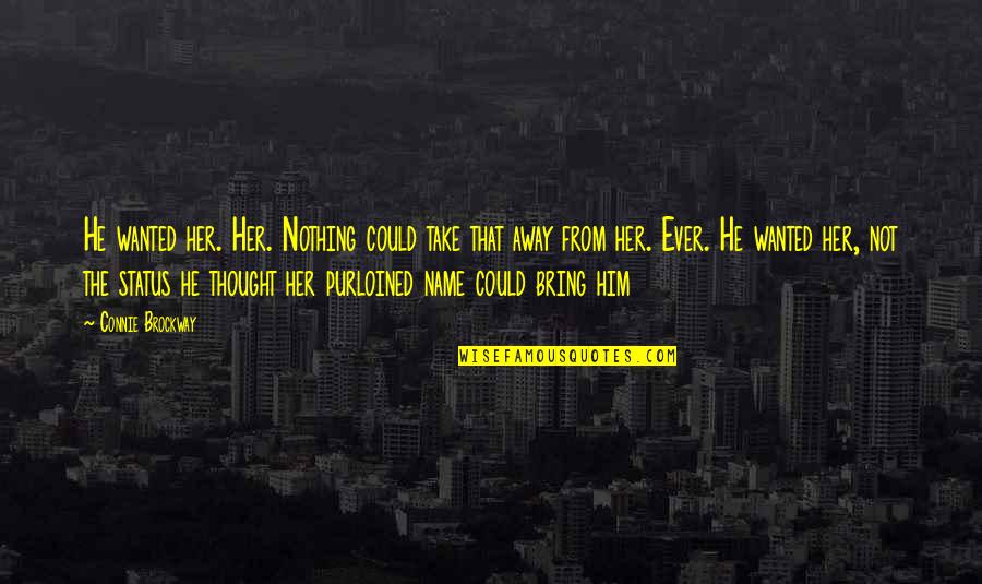 Bring It On All Or Nothing Quotes By Connie Brockway: He wanted her. Her. Nothing could take that