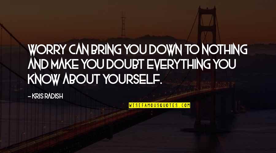 Bring It On All Or Nothing Quotes By Kris Radish: Worry can bring you down to nothing and