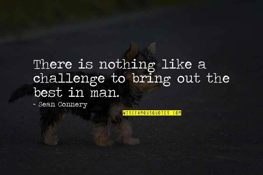 Bring It On All Or Nothing Quotes By Sean Connery: There is nothing like a challenge to bring
