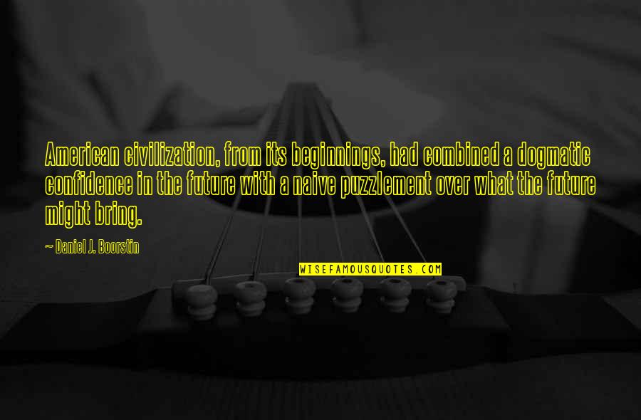 Bring It On Courtney Quotes By Daniel J. Boorstin: American civilization, from its beginnings, had combined a Bring It On Courtney Quotes By Daniel J. Boorstin: American civilization, from its beginnings, had combined a