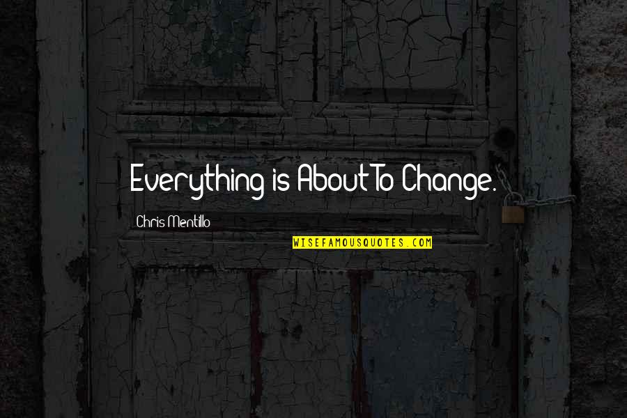 Bring It On Fight To The Finish Funny Quotes By Chris Mentillo: Everything is About To Change.