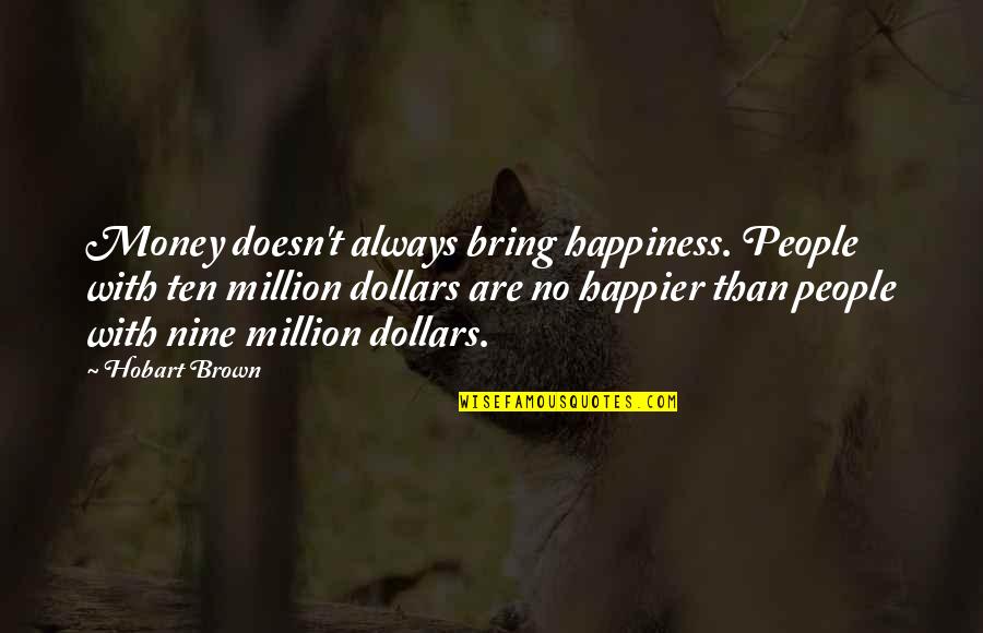 Bring It On Funny Quotes By Hobart Brown: Money doesn't always bring happiness. People with ten