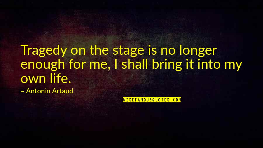 Bring It On Life Quotes By Antonin Artaud: Tragedy on the stage is no longer enough