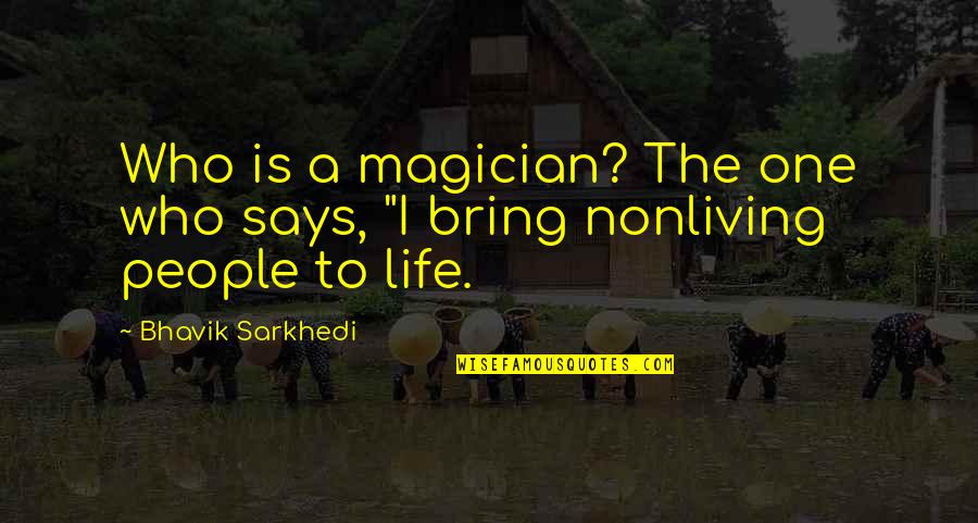 Bring It On Life Quotes By Bhavik Sarkhedi: Who is a magician? The one who says,