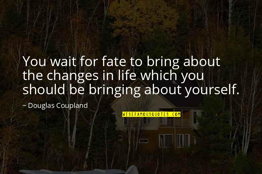 Bring It On Life Quotes By Douglas Coupland: You wait for fate to bring about the