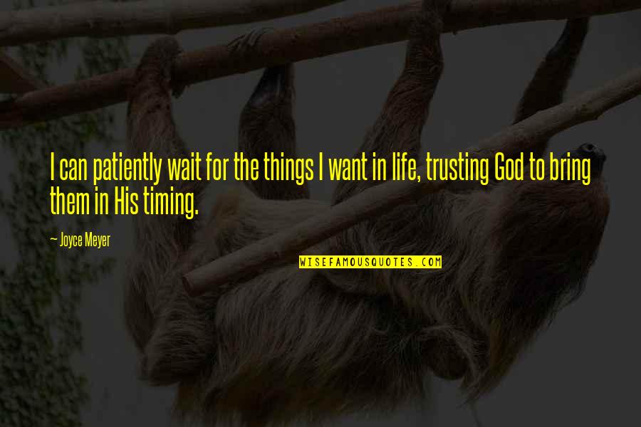 Bring It On Life Quotes By Joyce Meyer: I can patiently wait for the things I