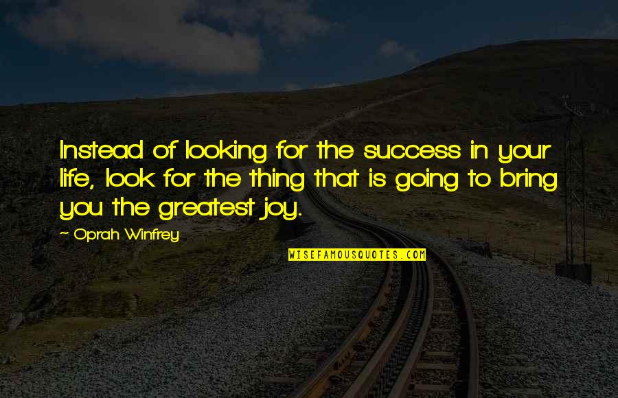 Bring It On Life Quotes By Oprah Winfrey: Instead of looking for the success in your