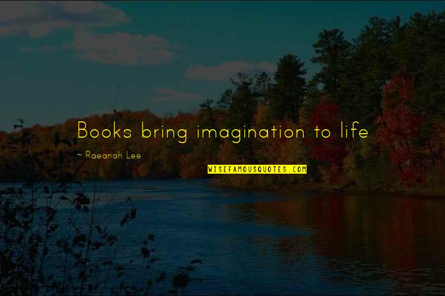 Bring It On Life Quotes By Raeanah Lee: Books bring imagination to life