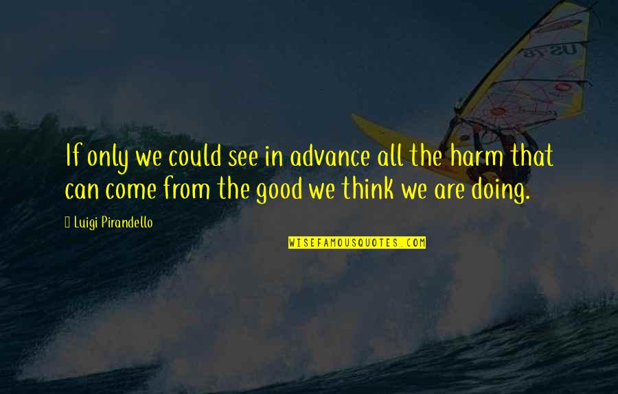 Bring It Outside Quotes By Luigi Pirandello: If only we could see in advance all