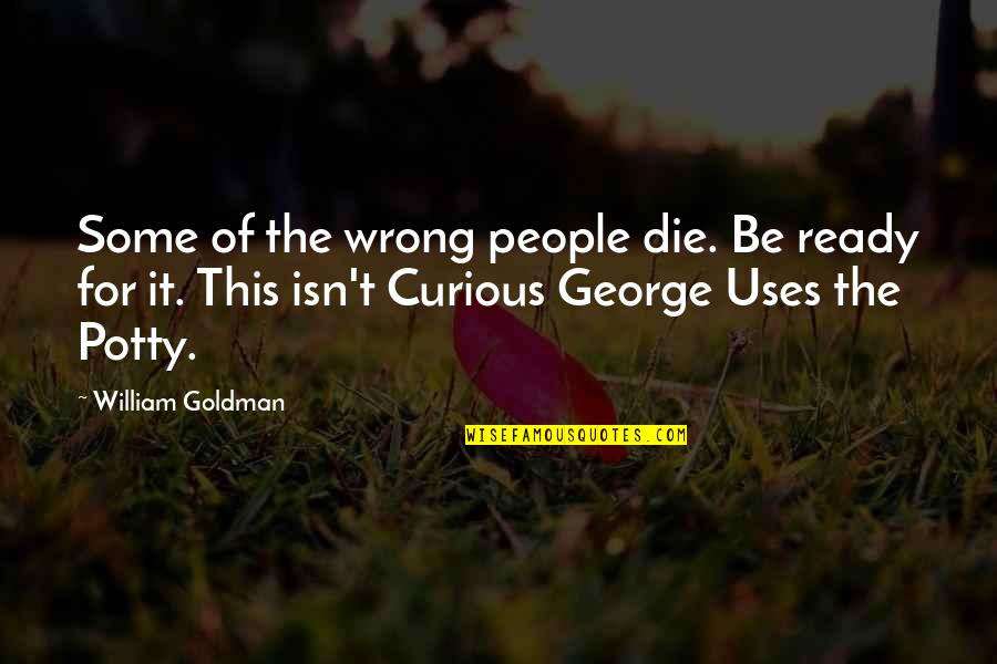 Bring It Outside Quotes By William Goldman: Some of the wrong people die. Be ready