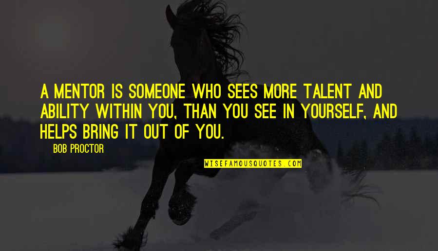 Bring It Quotes By Bob Proctor: A mentor is someone who sees more talent