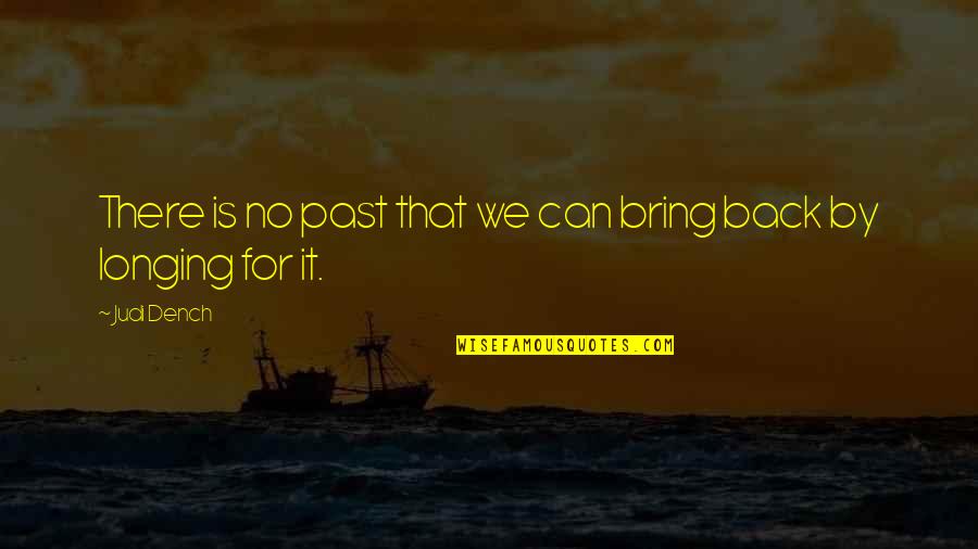 Bring It Quotes By Judi Dench: There is no past that we can bring