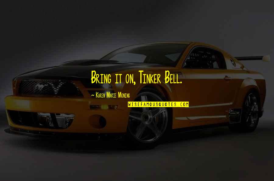 Bring It Quotes By Karen Marie Moning: Bring it on, Tinker Bell.