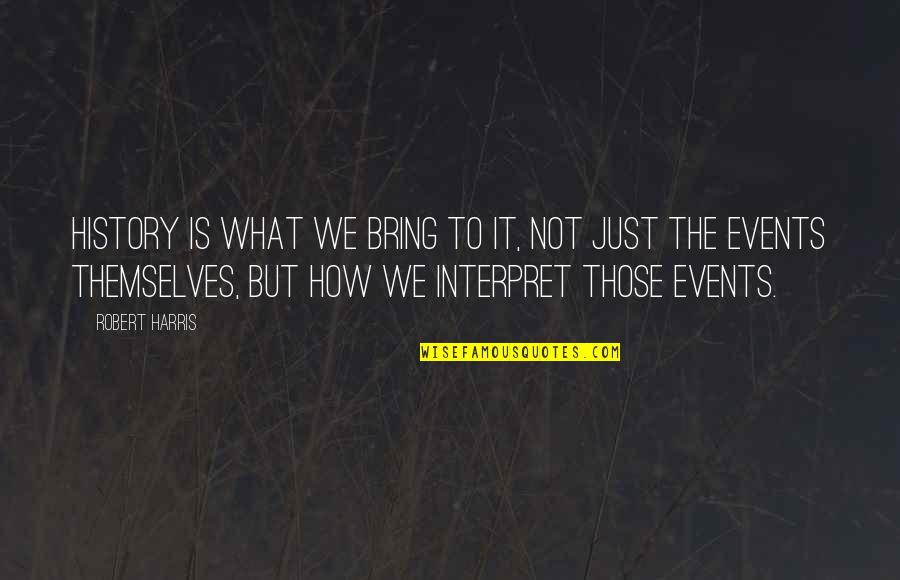 Bring It Quotes By Robert Harris: History is what we bring to it, not