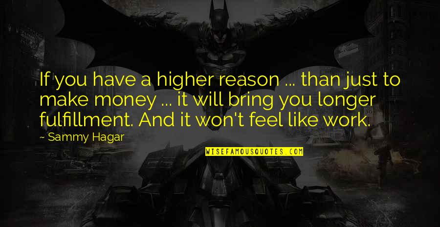 Bring It Quotes By Sammy Hagar: If you have a higher reason ... than