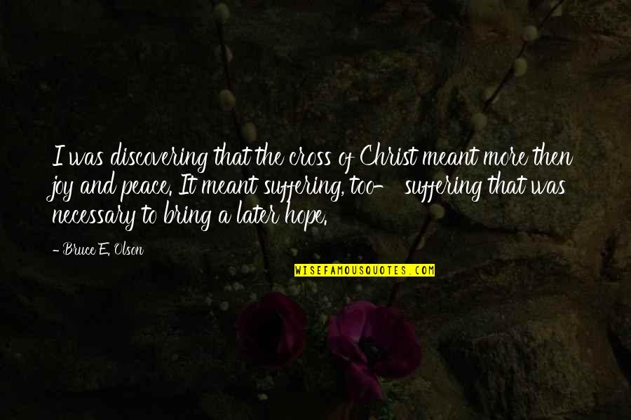 Bring Joy Quotes By Bruce E. Olson: I was discovering that the cross of Christ