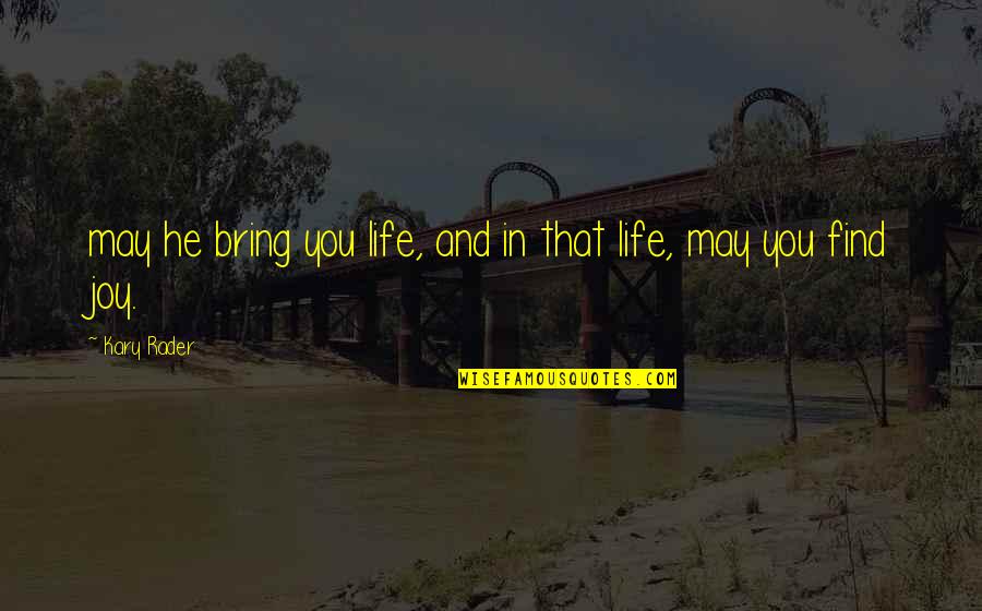 Bring Joy Quotes By Kary Rader: may he bring you life, and in that