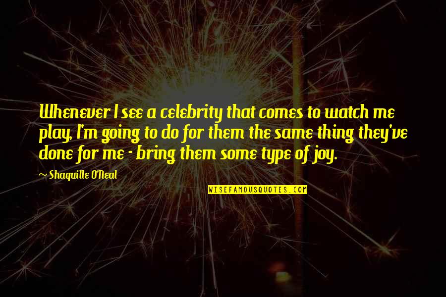 Bring Joy Quotes By Shaquille O'Neal: Whenever I see a celebrity that comes to
