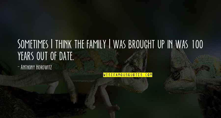 Bring Me Back Home Quotes By Anthony Horowitz: Sometimes I think the family I was brought Bring Me Back Home Quotes By Anthony Horowitz: Sometimes I think the family I was brought