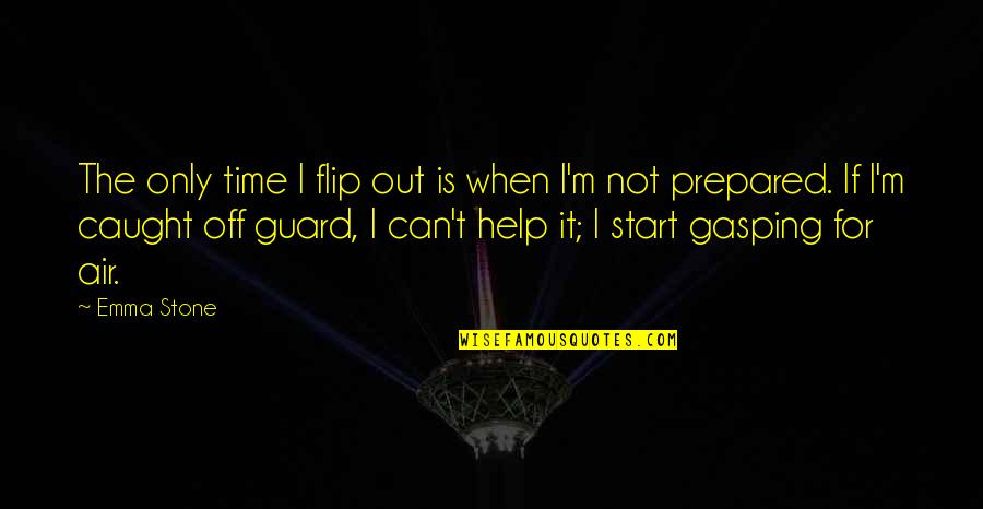 Bring Me Back Home Quotes By Emma Stone: The only time I flip out is when Bring Me Back Home Quotes By Emma Stone: The only time I flip out is when