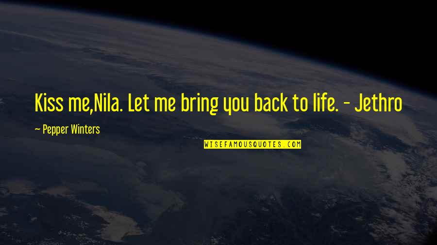 Bring Me Back To Life Quotes By Pepper Winters: Kiss me,Nila. Let me bring you back to