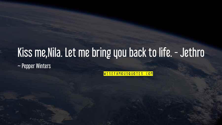 Bring Me Back To You Quotes By Pepper Winters: Kiss me,Nila. Let me bring you back to Bring Me Back To You Quotes By Pepper Winters: Kiss me,Nila. Let me bring you back to