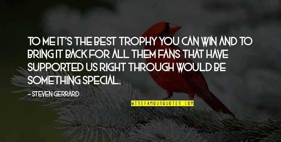 Bring Me Back Up Quotes By Steven Gerrard: To me it's the best trophy you can