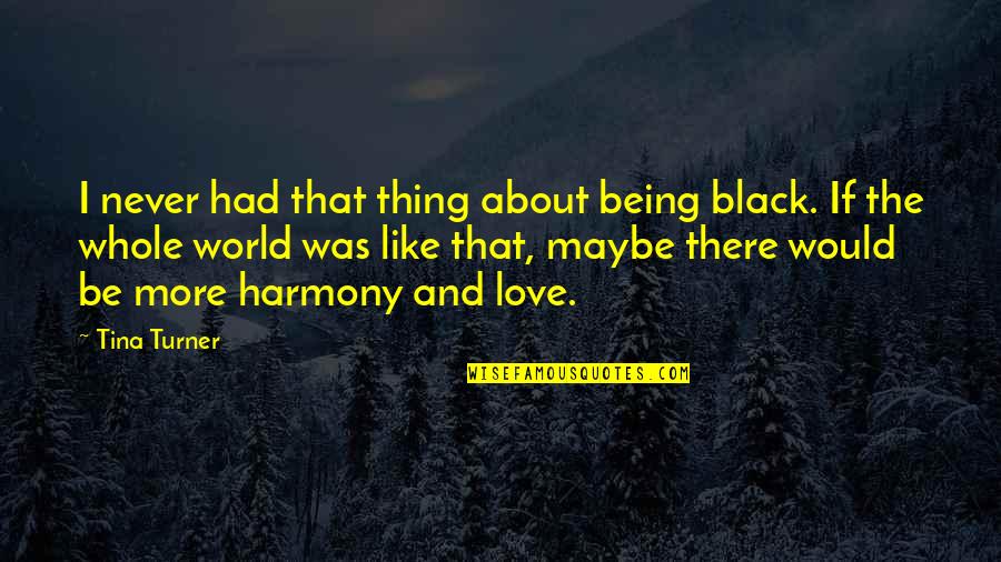Bring Me Down Quotes By Tina Turner: I never had that thing about being black.