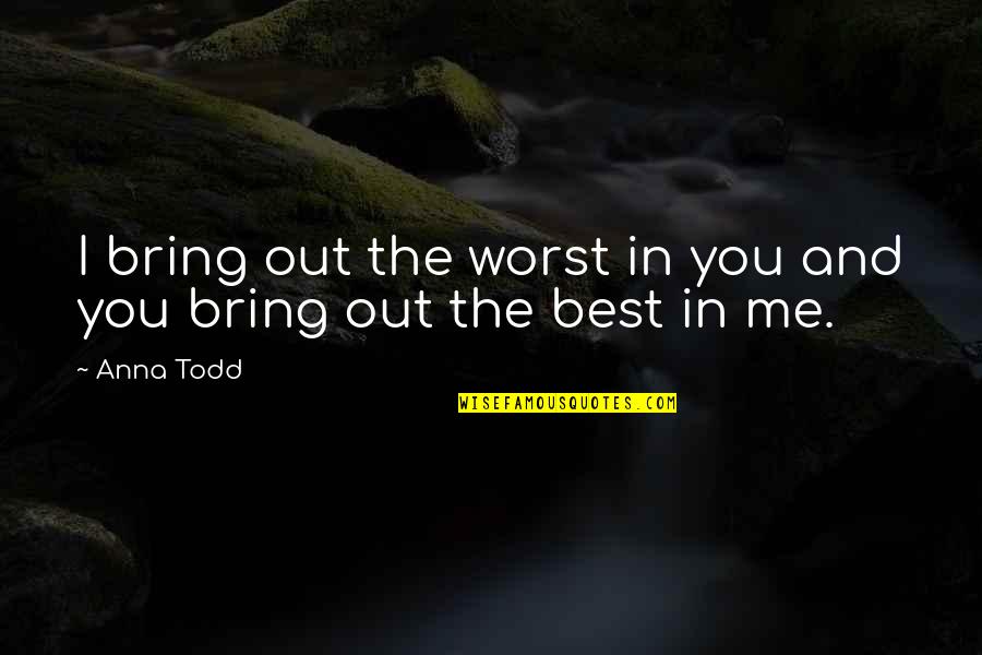 Bring Me Happiness Quotes By Anna Todd: I bring out the worst in you and