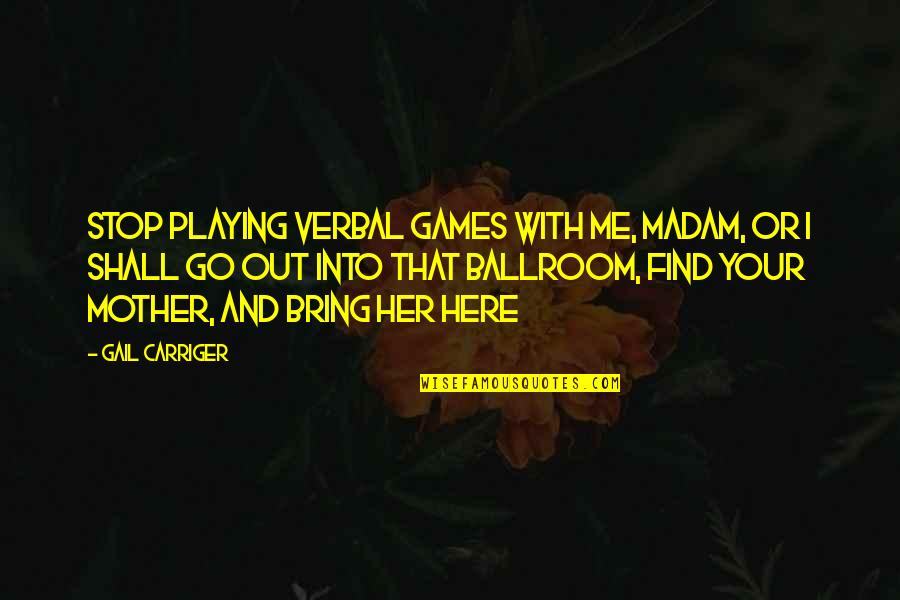 Bring Me Here Quotes By Gail Carriger: Stop playing verbal games with me, madam, or