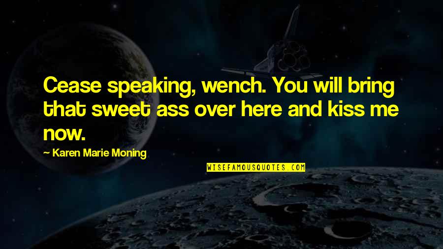 Bring Me Here Quotes By Karen Marie Moning: Cease speaking, wench. You will bring that sweet