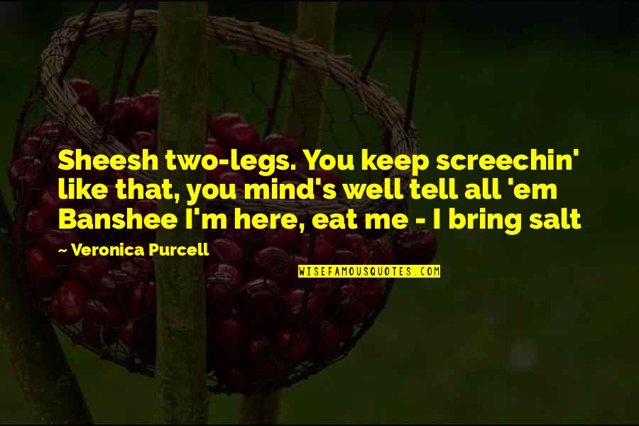 Bring Me Here Quotes By Veronica Purcell: Sheesh two-legs. You keep screechin' like that, you