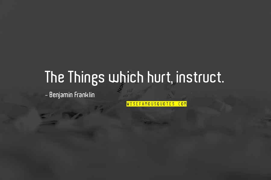 Bring Me The Horizon Short Quotes By Benjamin Franklin: The Things which hurt, instruct.
