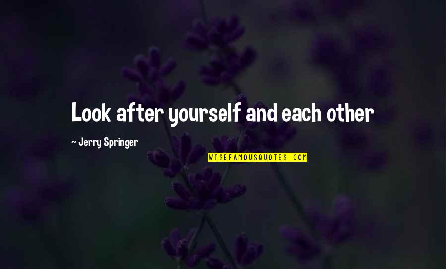 Bring My Quote Quotes By Jerry Springer: Look after yourself and each other Bring My Quote Quotes By Jerry Springer: Look after yourself and each other