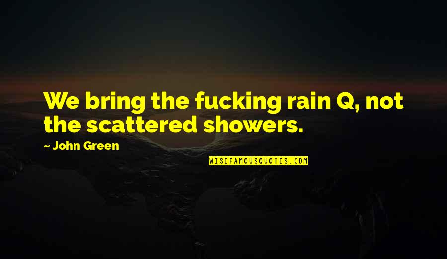 Bring On The Rain Quotes By John Green: We bring the fucking rain Q, not the