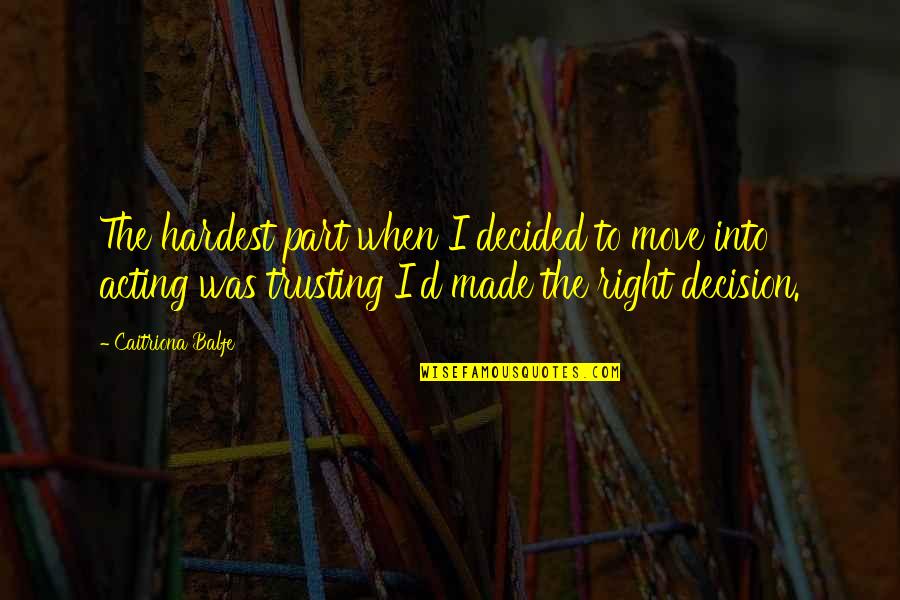 Bring On The Weekend Quotes By Caitriona Balfe: The hardest part when I decided to move Bring On The Weekend Quotes By Caitriona Balfe: The hardest part when I decided to move